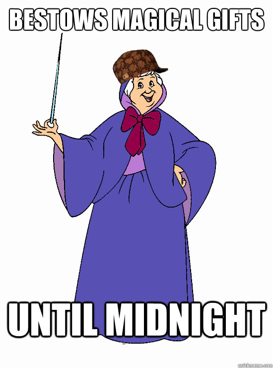 bestows magical gifts until midnight  Scumbag Fairy Godmother