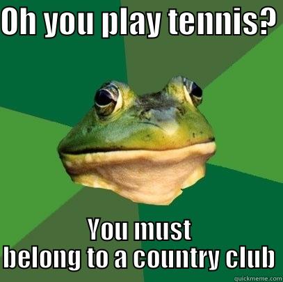OH YOU PLAY TENNIS? YOU MUST BELONG TO A COUNTRY CLUB Foul Bachelor Frog