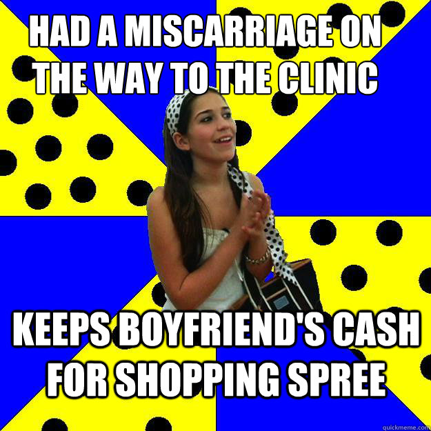 had a miscarriage on the way to the clinic keeps boyfriend's cash for shopping spree  Sheltered Suburban Kid