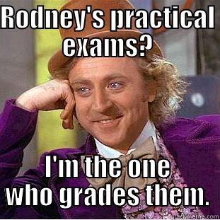 RODNEY'S PRACTICAL EXAMS? I'M THE ONE WHO GRADES THEM. Condescending Wonka
