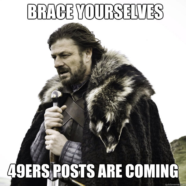 BRACE YOURSELVES 49ERS POSTS ARE COMING  