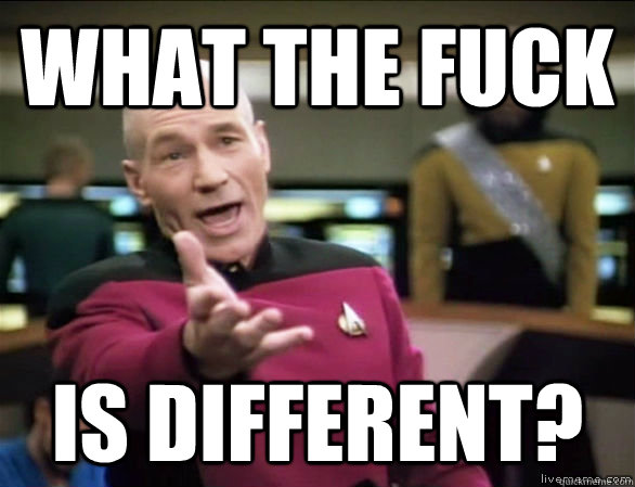 what the fuck is different?  Annoyed Picard HD