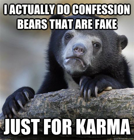 I actually do confession bears that are fake Just for karma  Confession Bear