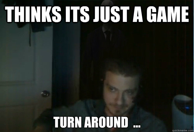 Thinks its just a game Turn around  ...  AngryTestie