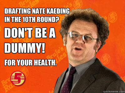 Drafting Nate Kaeding 
in the 10th round? Don't be a 
dummy! For your health. - Drafting Nate Kaeding 
in the 10th round? Don't be a 
dummy! For your health.  Misc