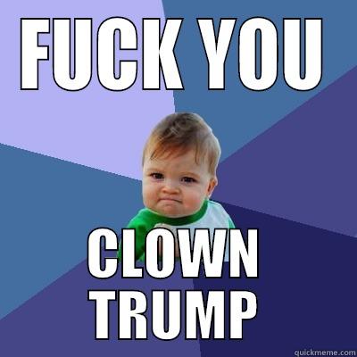 FUCK YOU CLOWN TRUMP Success Kid