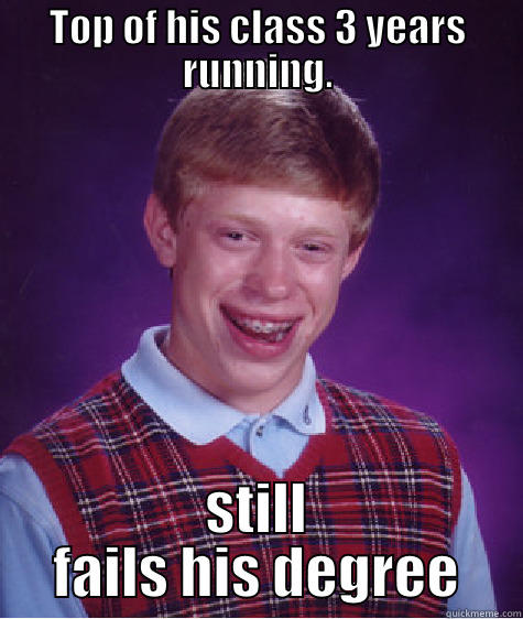 TOP OF HIS CLASS 3 YEARS RUNNING. STILL FAILS HIS DEGREE Bad Luck Brian