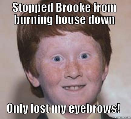 Blake got burned - STOPPED BROOKE FROM BURNING HOUSE DOWN      ONLY LOST MY EYEBROWS!     Over Confident Ginger