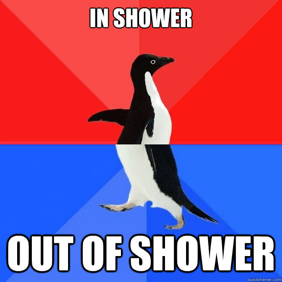 IN SHOWER OUT OF SHOWER  Socially Awksome Penguin