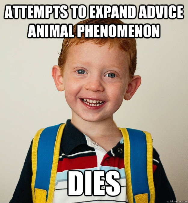 Attempts to expand Advice Animal phenomenon dies  Pre-School Freshman