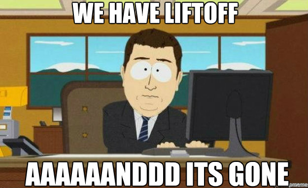 We Have LIFTOFF AAAAAANDDD ITS GONE  aaaand its gone
