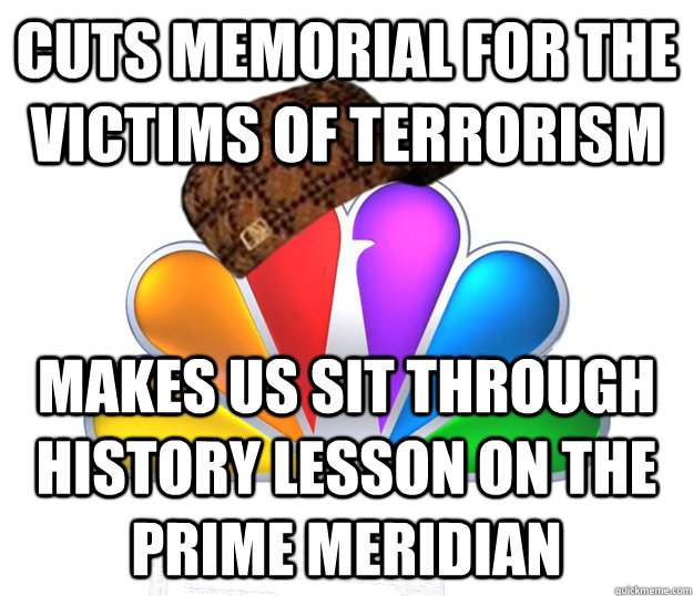Cuts memorial for the victims of terrorism makes us sit through history lesson on the prime meridian - Cuts memorial for the victims of terrorism makes us sit through history lesson on the prime meridian  Scumbag NBC nbcfail