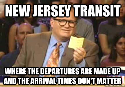 New Jersey TRANSIT Where the departures are made up and the arrival times don't matter - New Jersey TRANSIT Where the departures are made up and the arrival times don't matter  Misc