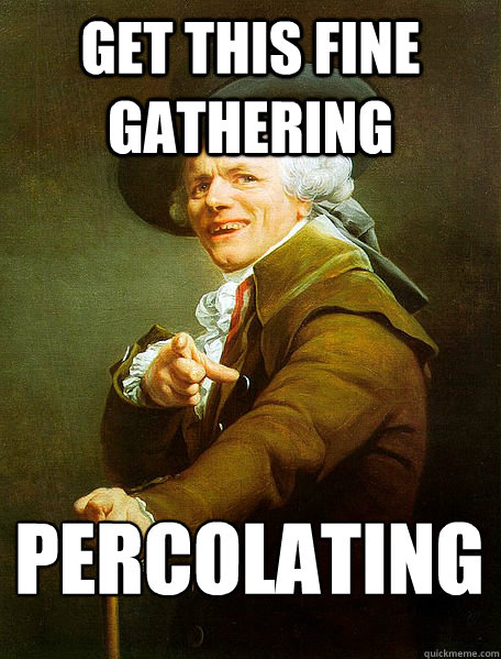 get this fine gathering percolating - get this fine gathering percolating  Joseph Decreaux