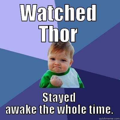 WATCHED THOR STAYED AWAKE THE WHOLE TIME. Success Kid