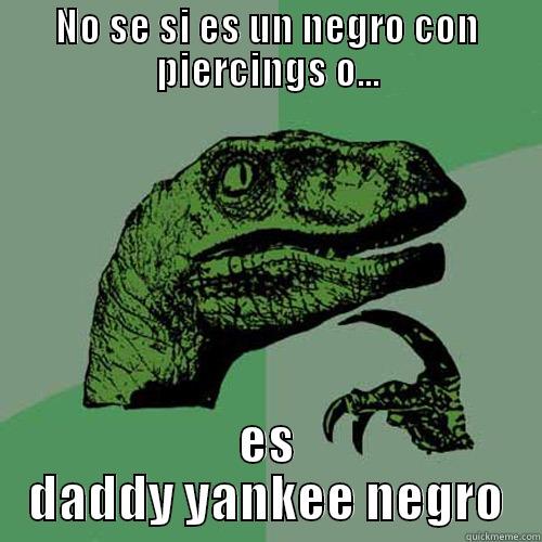 NO SE SI ES UN NEGRO CON PIERCINGS O... ES DADDY YANKEE NEGRO Philosoraptor