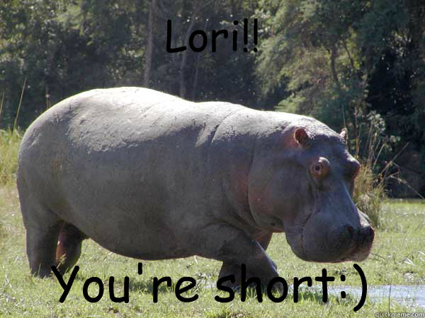 Lori!!
 You're short:)  