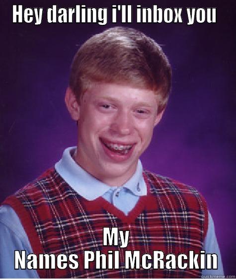 HEY DARLING I'LL INBOX YOU  MY NAMES PHIL MCRACKIN Bad Luck Brian