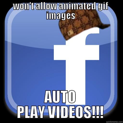 WON'T ALLOW ANIMATED GIF IMAGES AUTO PLAY VIDEOS!!! Scumbag Facebook