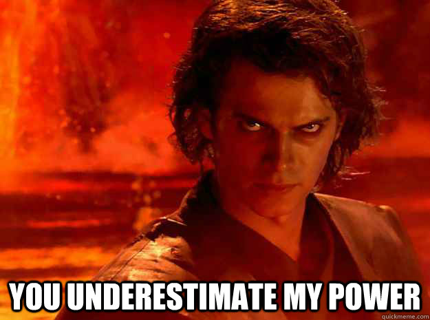  You underestimate my power -  You underestimate my power  YOU UNDERESTIMATE MY POWER