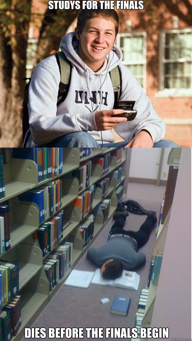 Studys for the finals Dies before the finals begin  College Freshmen on finals