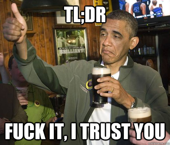 TL;DR FUCK IT, i trust you - TL;DR FUCK IT, i trust you  Approving Obama