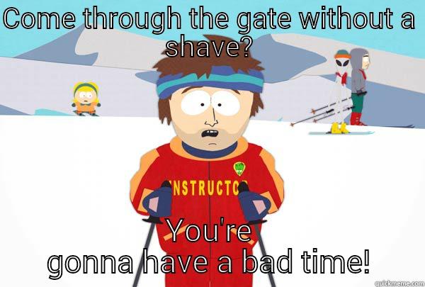 COME THROUGH THE GATE WITHOUT A SHAVE? YOU'RE GONNA HAVE A BAD TIME! Super Cool Ski Instructor