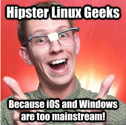 Hipster Linux Geeks Because iOS and Windows are too mainstream ...
