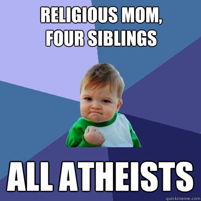 Religious Mom, four siblings all atheists  Success Kid