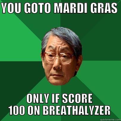 YOU GOTO MARDI GRAS  ONLY IF SCORE 100 ON BREATHALYZER High Expectations Asian Father