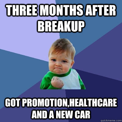 Three Months after breakup  Got Promotion,Healthcare and a new car  Success Kid