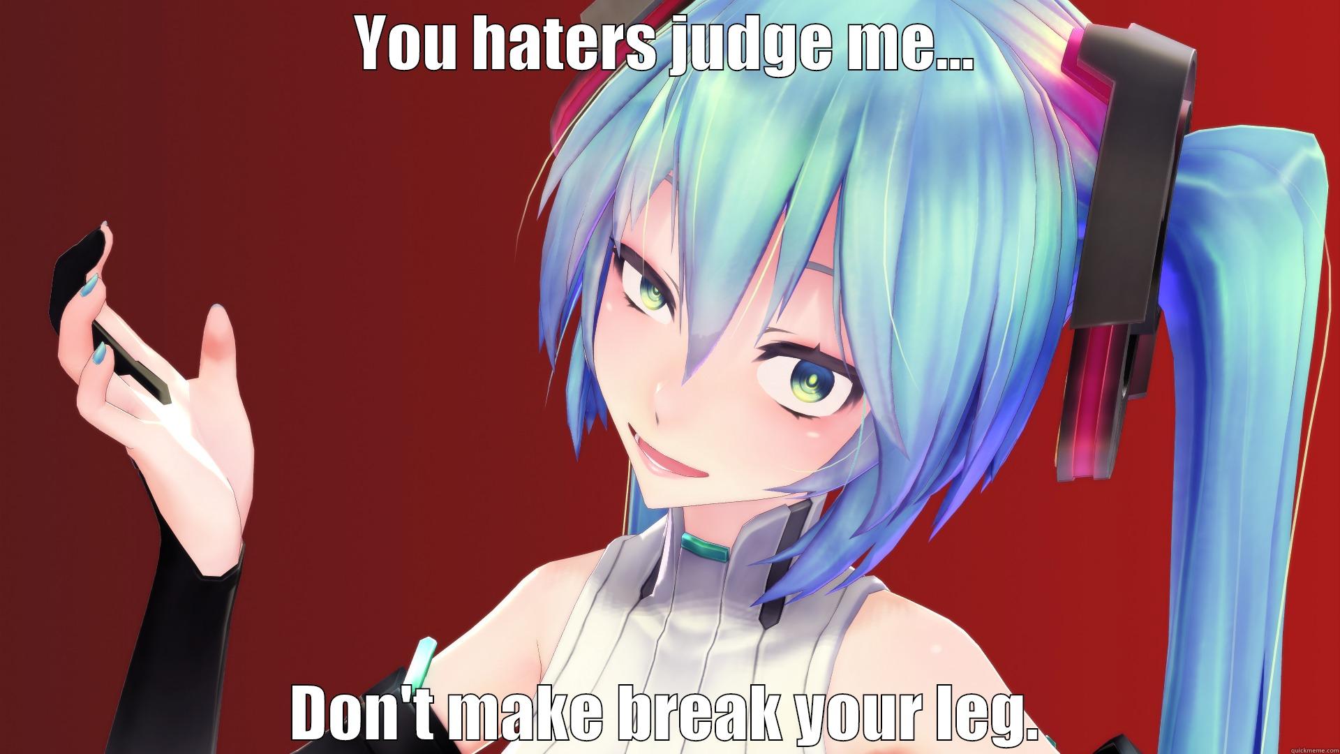 YOU HATERS JUDGE ME... DON'T MAKE BREAK YOUR LEG. Misc