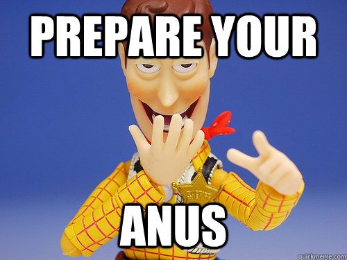 Prepare your anus  