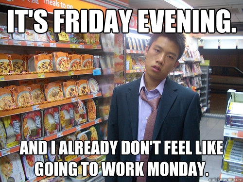 it's friday evening. and i already don't feel like going to work monday.  Disenchanted Young Professional