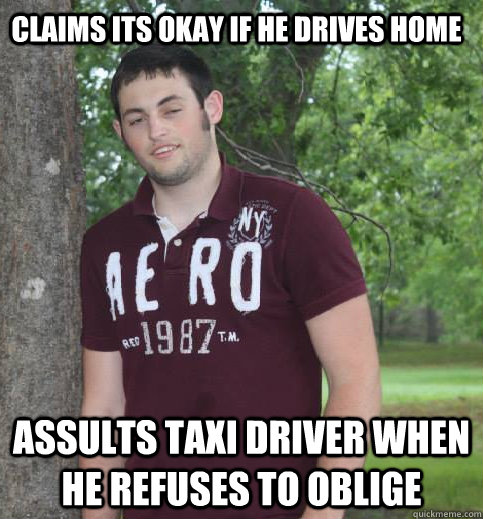 claims its okay if he drives home assults taxi driver when he refuses to oblige  