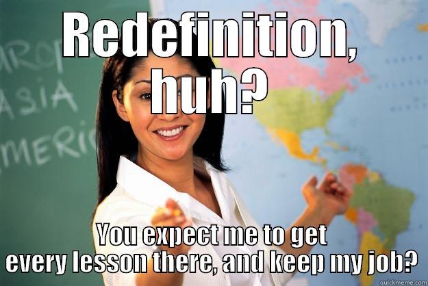 REDEFINITION, HUH? YOU EXPECT ME TO GET EVERY LESSON THERE, AND KEEP MY JOB? Unhelpful High School Teacher