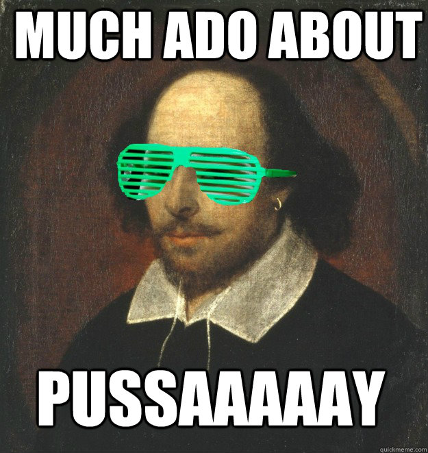 Much ado about PUSSAAAAAY - Much ado about PUSSAAAAAY  Modern Shakespeare