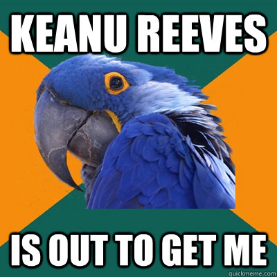Keanu reeves Is out to get me  Paranoid Parrot