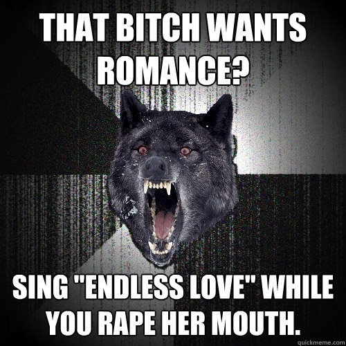 That bitch wants romance? Sing 
