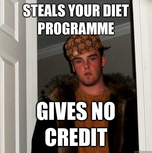 Steals your diet programme  Gives no credit  Scumbag Steve