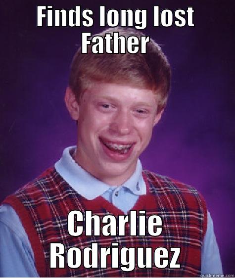FINDS LONG LOST FATHER CHARLIE RODRIGUEZ Bad Luck Brian