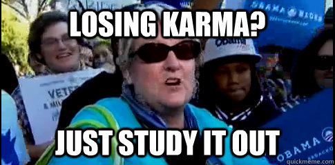 Losing karma? Just study it out  Study it out