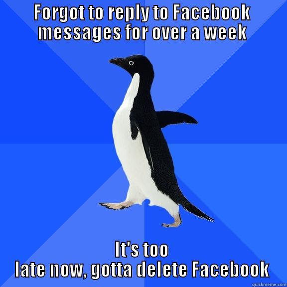 FORGOT TO REPLY TO FACEBOOK MESSAGES FOR OVER A WEEK IT'S TOO LATE NOW, GOTTA DELETE FACEBOOK Socially Awkward Penguin