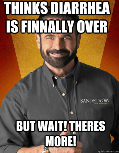 Thinks diarrhea is finnally over  But wait! Theres more! - Thinks diarrhea is finnally over  But wait! Theres more!  billy mays to rush sigma nu