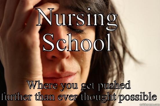 NURSING SCHOOL WHERE YOU GET PUSHED FURTHER THAN EVER THOUGHT POSSIBLE First World Problems