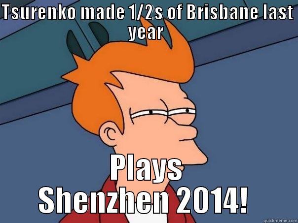 TSURENKO MADE 1/2S OF BRISBANE LAST YEAR  PLAYS SHENZHEN 2014!  Futurama Fry