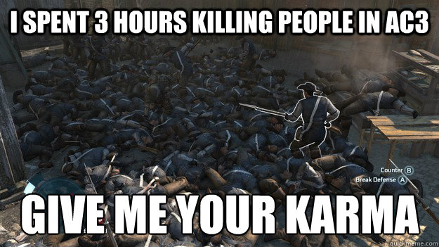 I spent 3 hours killing people in ac3 GIVE ME YOUR KARMA - I spent 3 hours killing people in ac3 GIVE ME YOUR KARMA  Misc