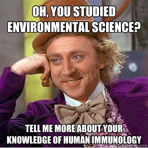 Oh, you studied environmental science? Tell me more about your knowledge of human immunology - Oh, you studied environmental science? Tell me more about your knowledge of human immunology  Academic wonka