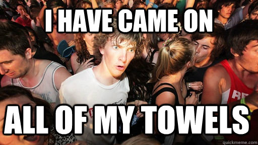 I have came on all of my towels  Sudden Clarity Clarence