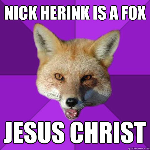 Nick Herink is a fox Jesus Christ  Forensics Fox